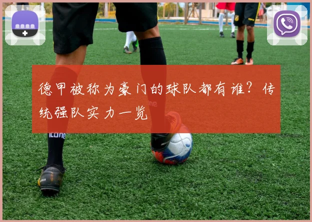 德甲被称为豪门的球队都有谁？传统强队实力一览