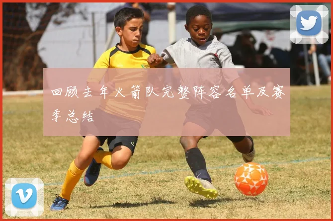 回顾去年火箭队完整阵容名单及赛季总结