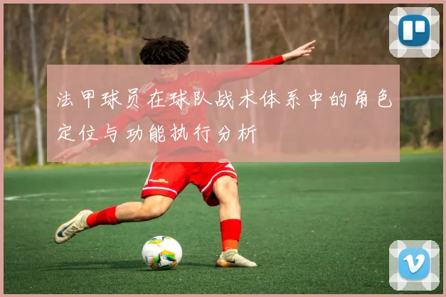 法甲球员在球队战术体系中的角色定位与功能执行分析