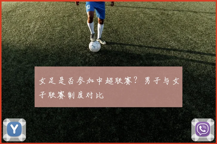 女足是否参加中超联赛？男子与女子联赛制度对比
